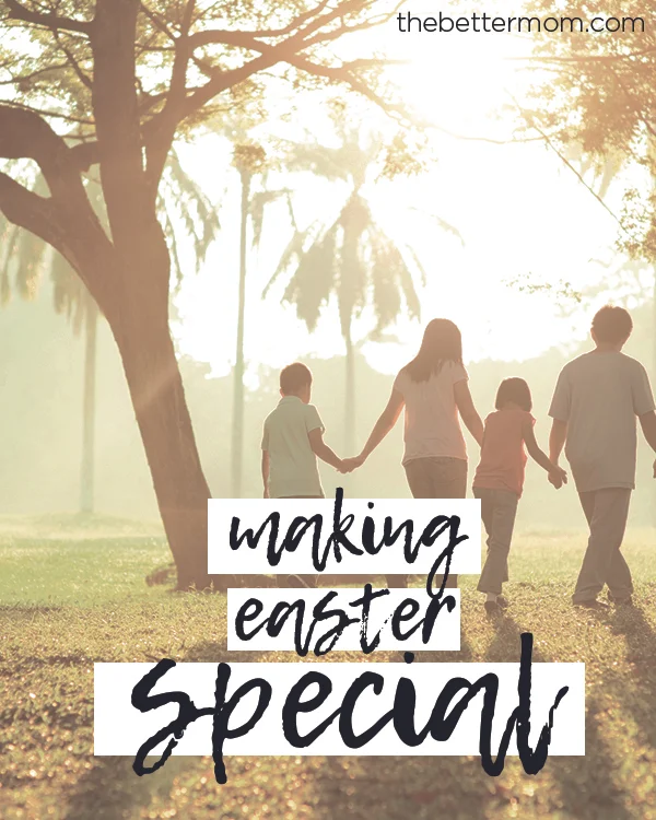 Making Easter Special: Tips to Simplify Your Easter — and Keep It Special!