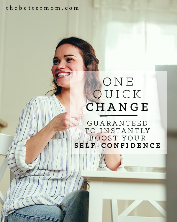 One Quick Change Guaranteed to Instantly Boost Your Self-Confidence