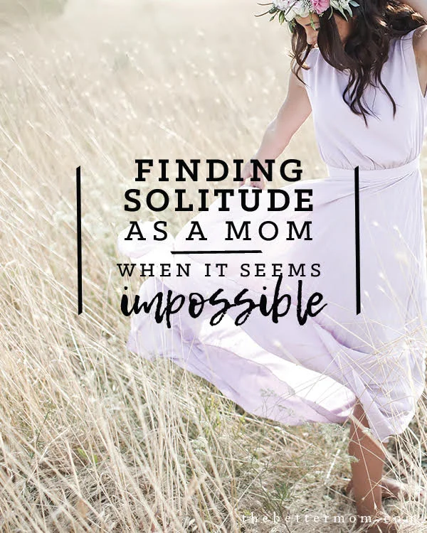 Finding Solitude as a Mom When It Seems Impossible