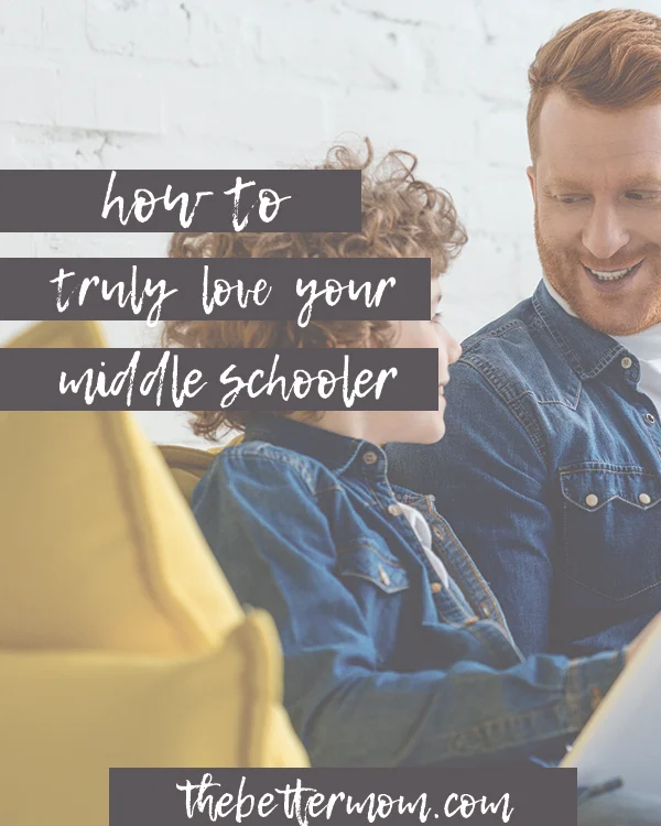 How to Truly Love Your Middle Schooler