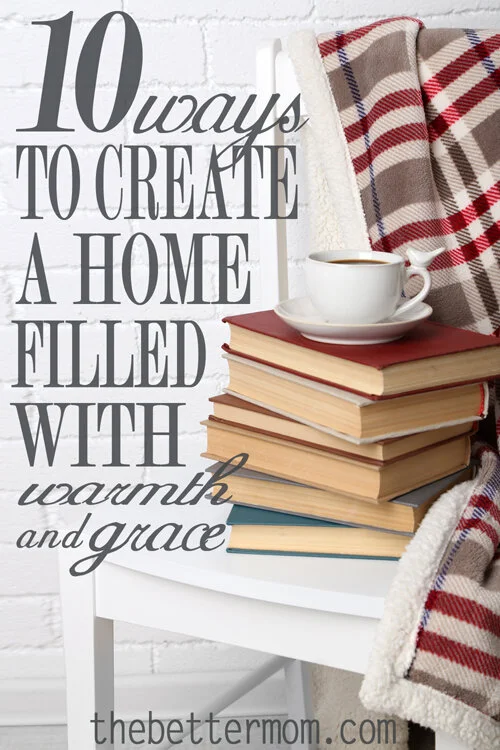 10 Ways To Create a Home of Warmth and Grace