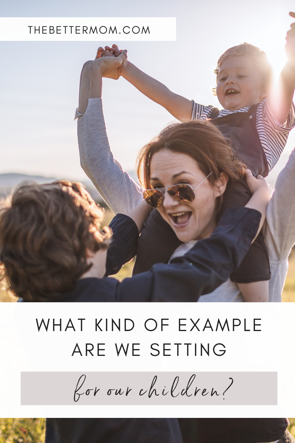 Setting Good Example What kind of example are we setting for our children? — The Better Mom