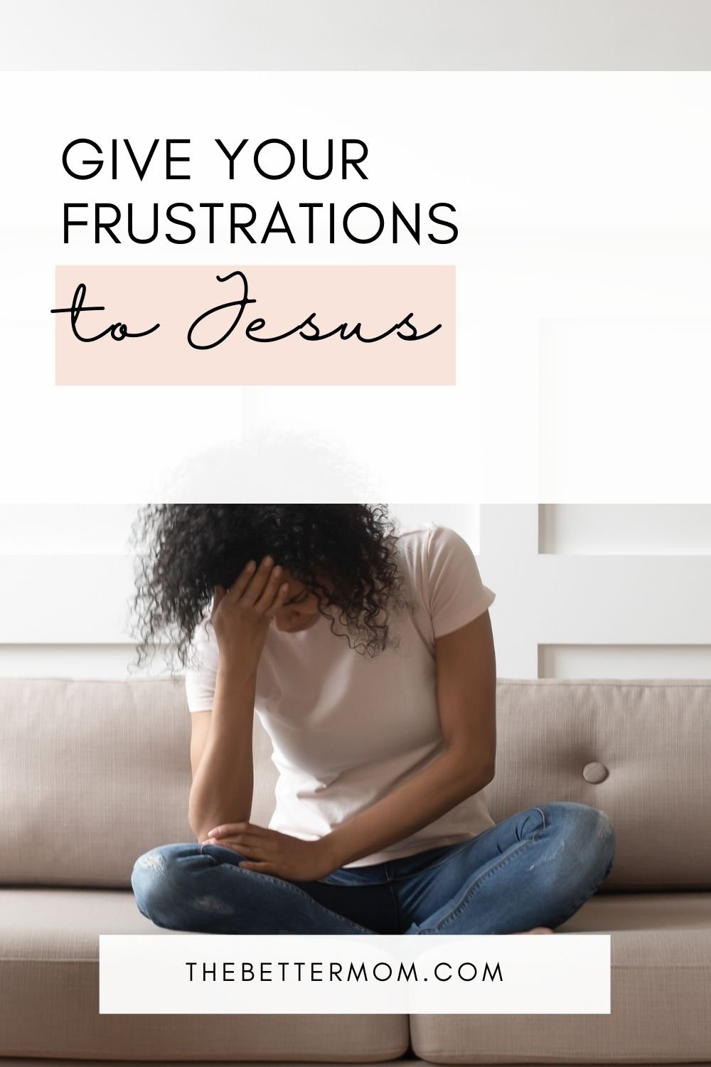 Give Your Frustrations to Jesus — The Better Mom