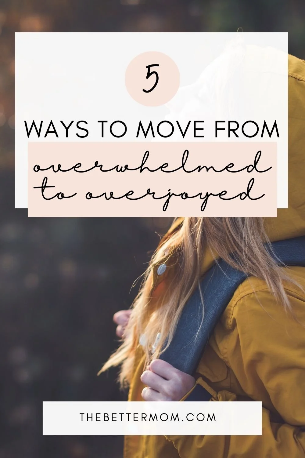 5 Ways to Move from Overwhelmed to Overjoyed