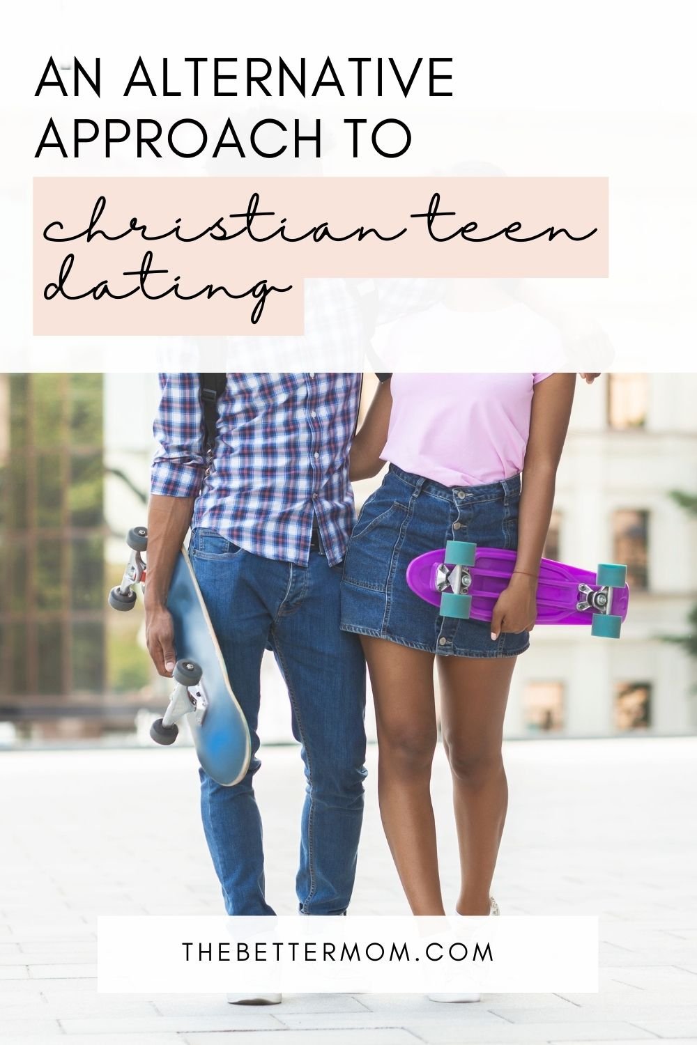 An Alternative Approach to Christian Teen Dating — The Better Mom