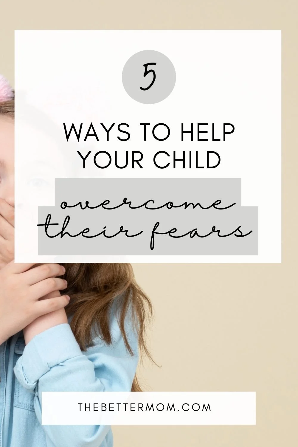 5 Ways to Help Your Child Overcome Their Fears