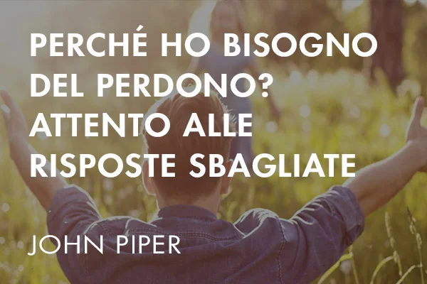 Perché ho bisogno del perdono? Attento alle risposte sbagliate