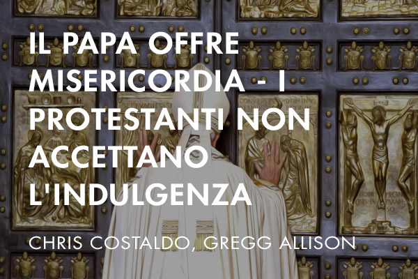 Il Papa offre misericordia - i Protestanti non accettano l'indulgenza