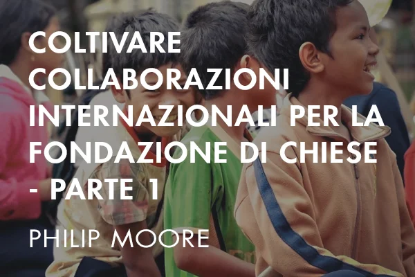 coltivare collaborazioni internazionali per la fondazione di chiese - parte 1