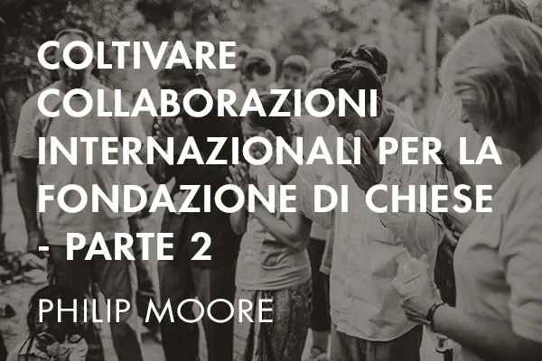 coltivare collaborazioni internazionali per la fondazione di chiese - parte 2