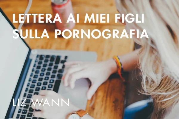Lettera ai miei figli sulla pornografia