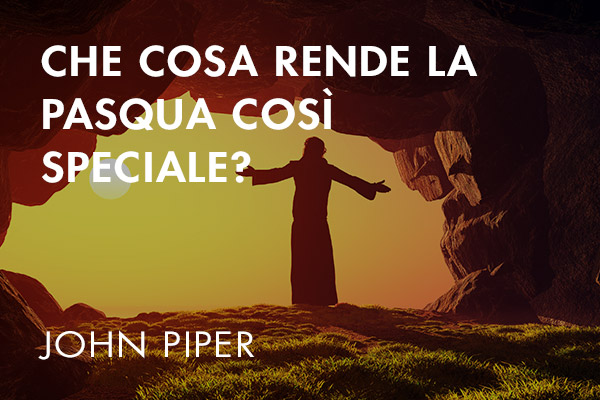 Che cosa rende la Pasqua così speciale?