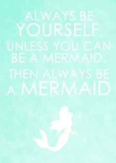 Then, always be a mermaid.