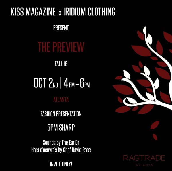   Join KISS Magazine on Sunday, October 2nd from 4pm - 6pm for their RAGTRADE ATLANTA 2016 fashion mixer. Enjoy a special fashion presentation by Iridium Clothing line as they approach their one year anniversary for the Atlanta boutique location. The