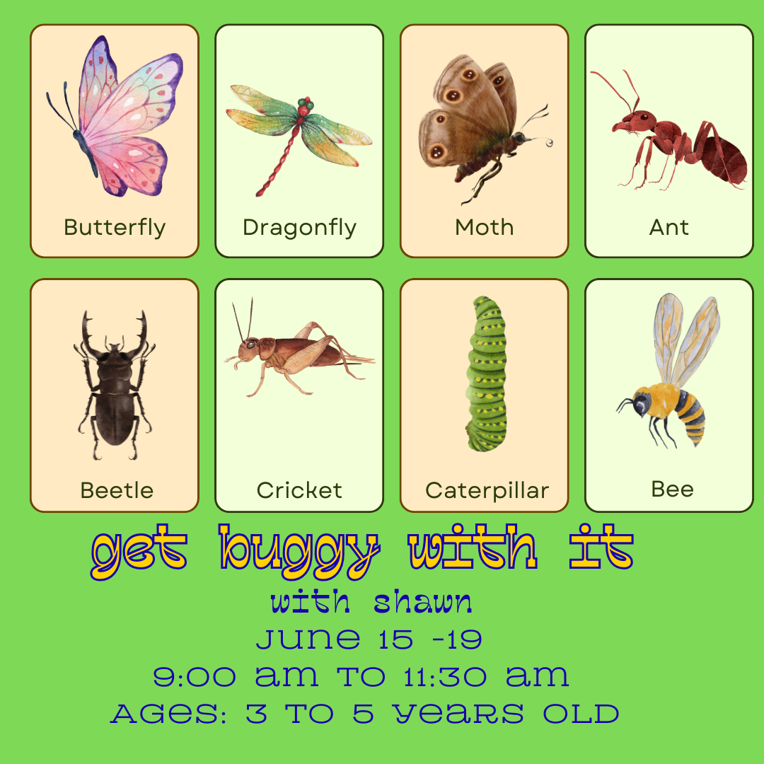 June 15-19// Get Buggy with it -Shawn// 3-5 years old//  9:00 to 11:30 AM