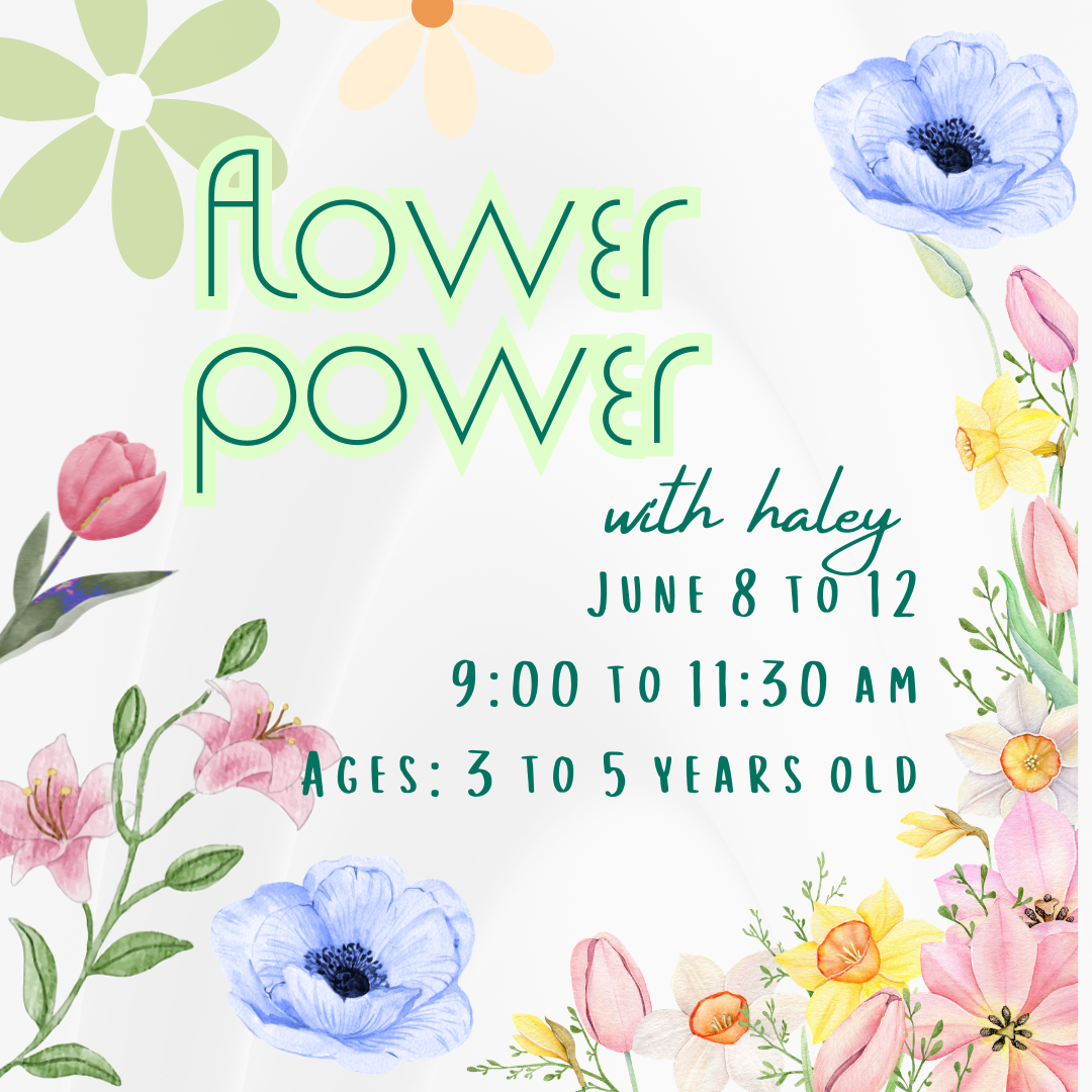 June 8 to 12-  Flower Power -Haley  //3-5 year olds  //9:00 to 11:30 AM