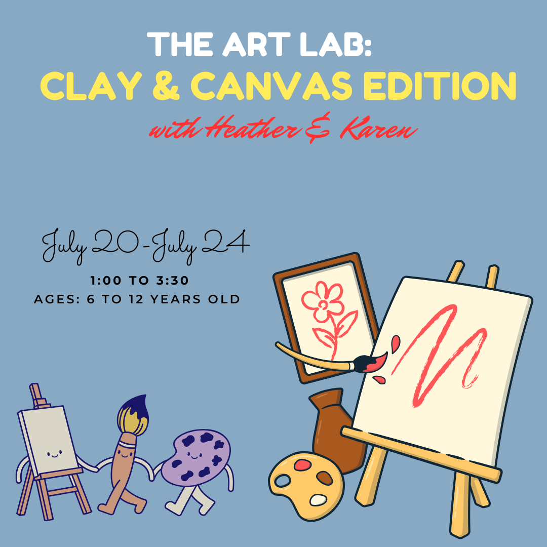 The Art Lab: Clay & Canvas Edition -Heather & Karen //July 20th -July 24th//6-12 years old / 1:00 to 3:30 pm