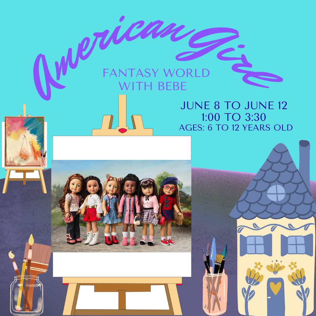 June 8 to 12 - American Girl Fantasy Land -Bebe//6-12 Years Old //1:00 to 3:30 PM