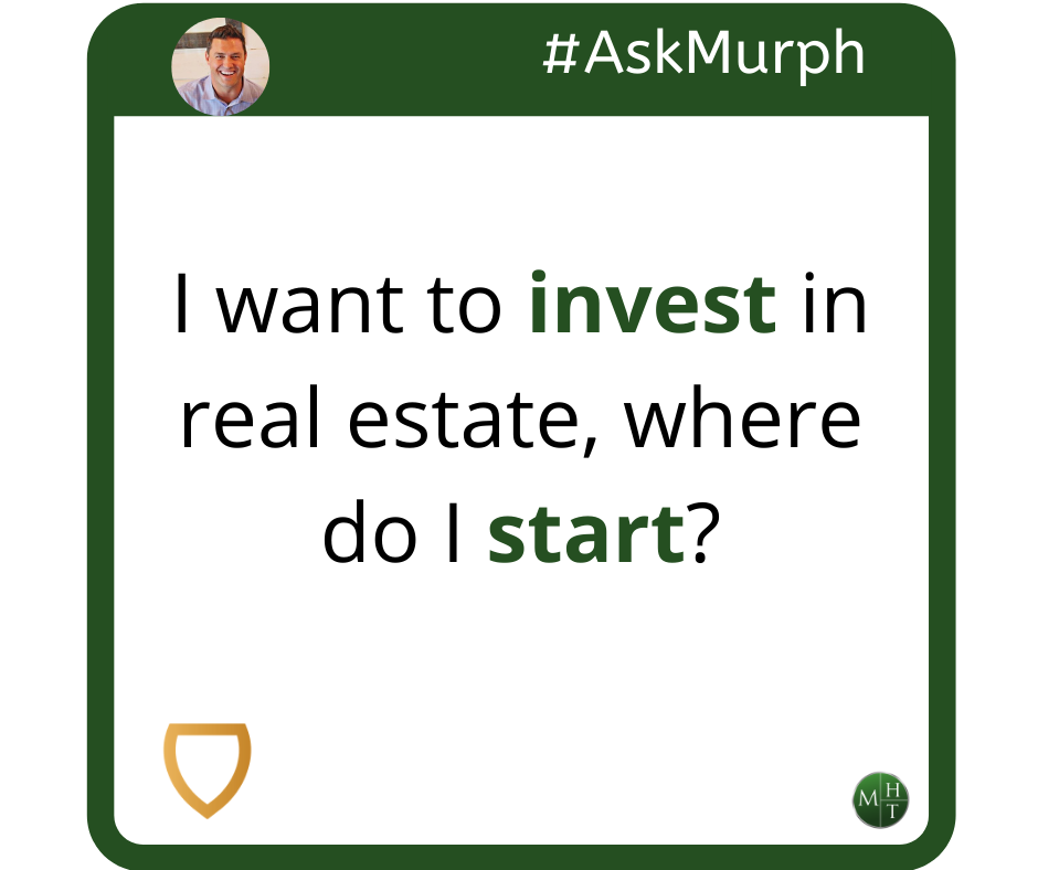 #AskMurph: I Want to Invest In Real Estate. Where Do I Start?