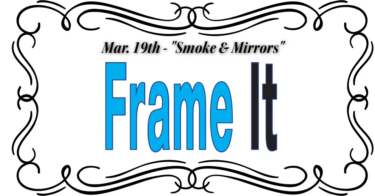 March FrameIt! VIA ZOOM - Theme "Smoke &amp; Mirrors" CANCELLED