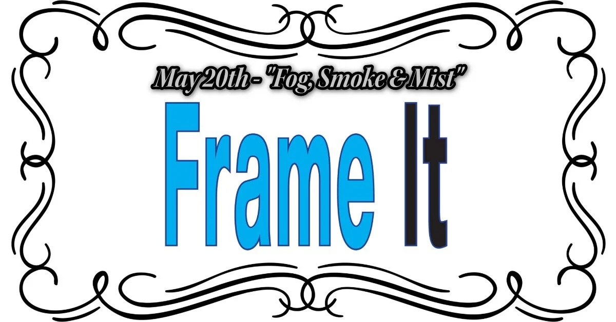 May FrameIt! VIA Zoom - Theme "Fog, Smoke, &amp; Mist!"