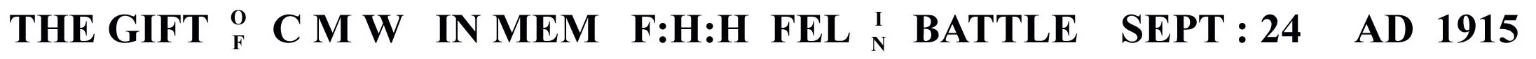 The gift of Caroline Minnie Whatling in memory of Frederick Hinton Hockey who fell in battle Sept 24 AD 1915