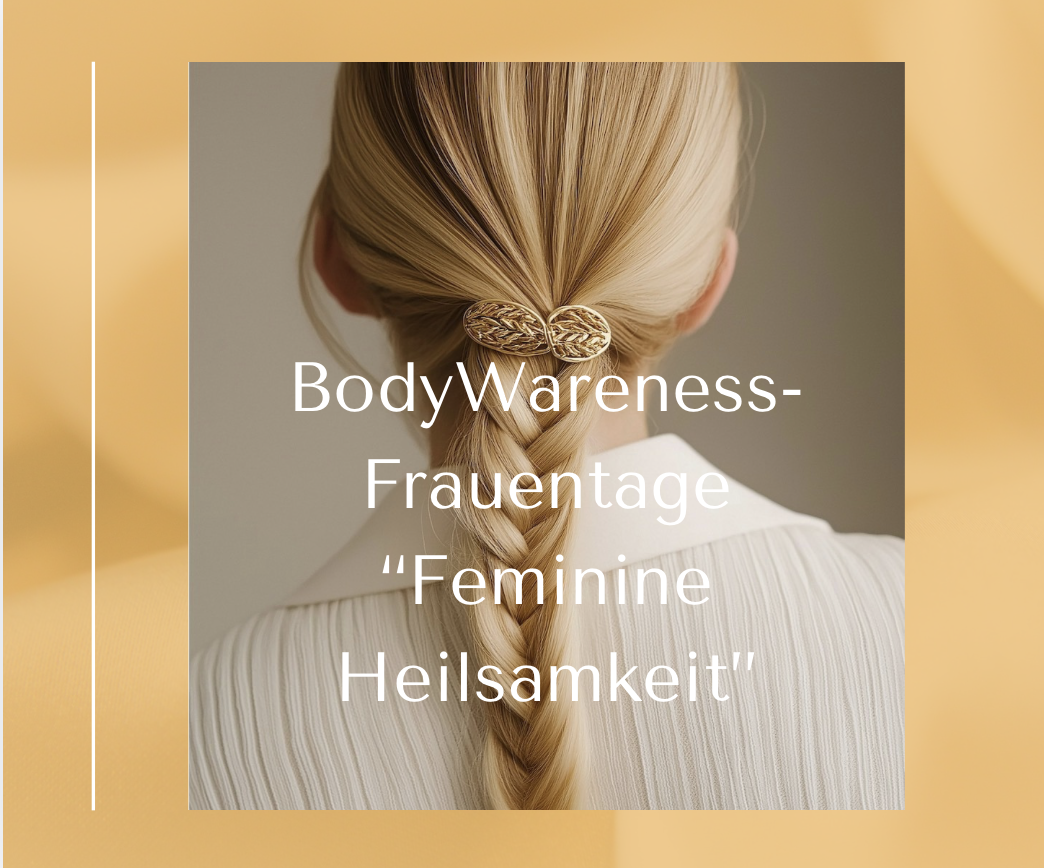 Die BodyWareness Frauentage "Feminine Heilsamkeit"