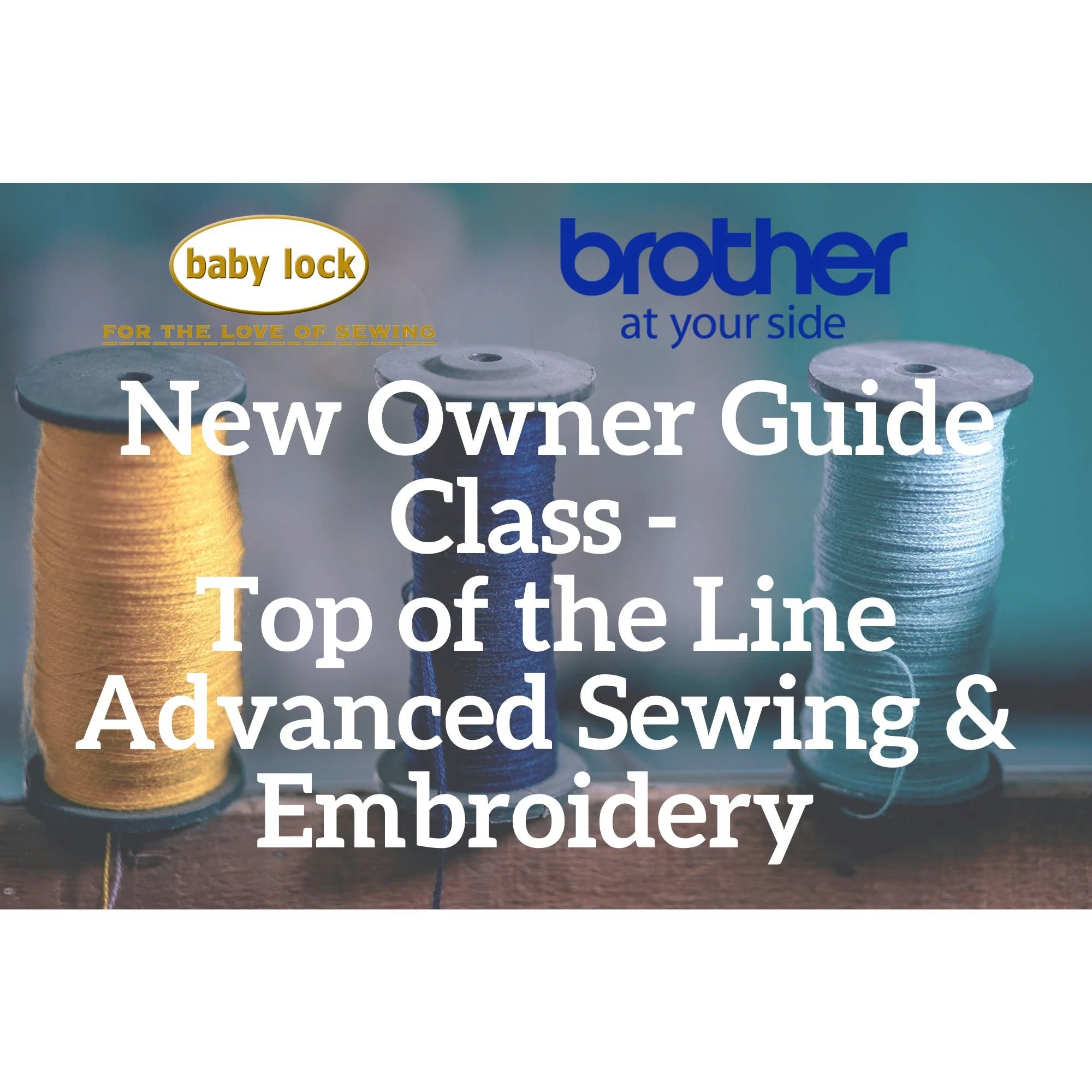 Baby Lock & Brother New Owner Guide Class - Top of the Line Advanced Sewing & Embroidery - August 7