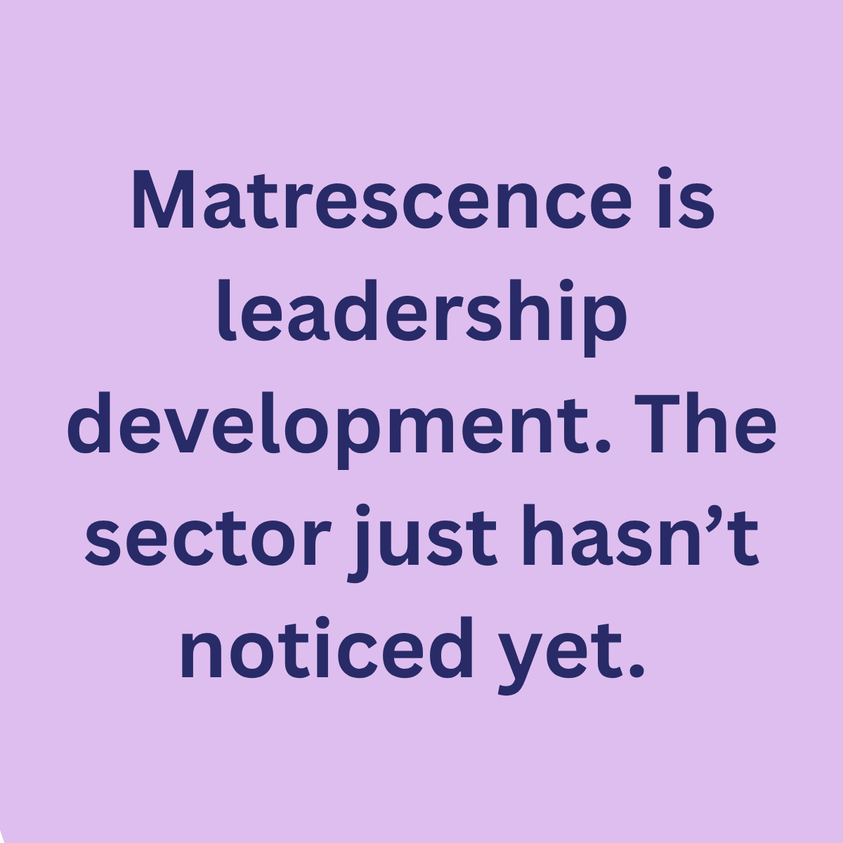 Matrescence is leadership development. The sector just hasn’t noticed.