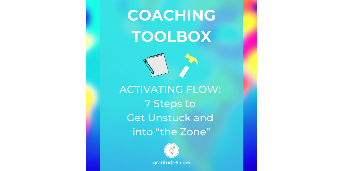 Activating Flow: 7 Steps to Get Unstuck and into “the Zone”