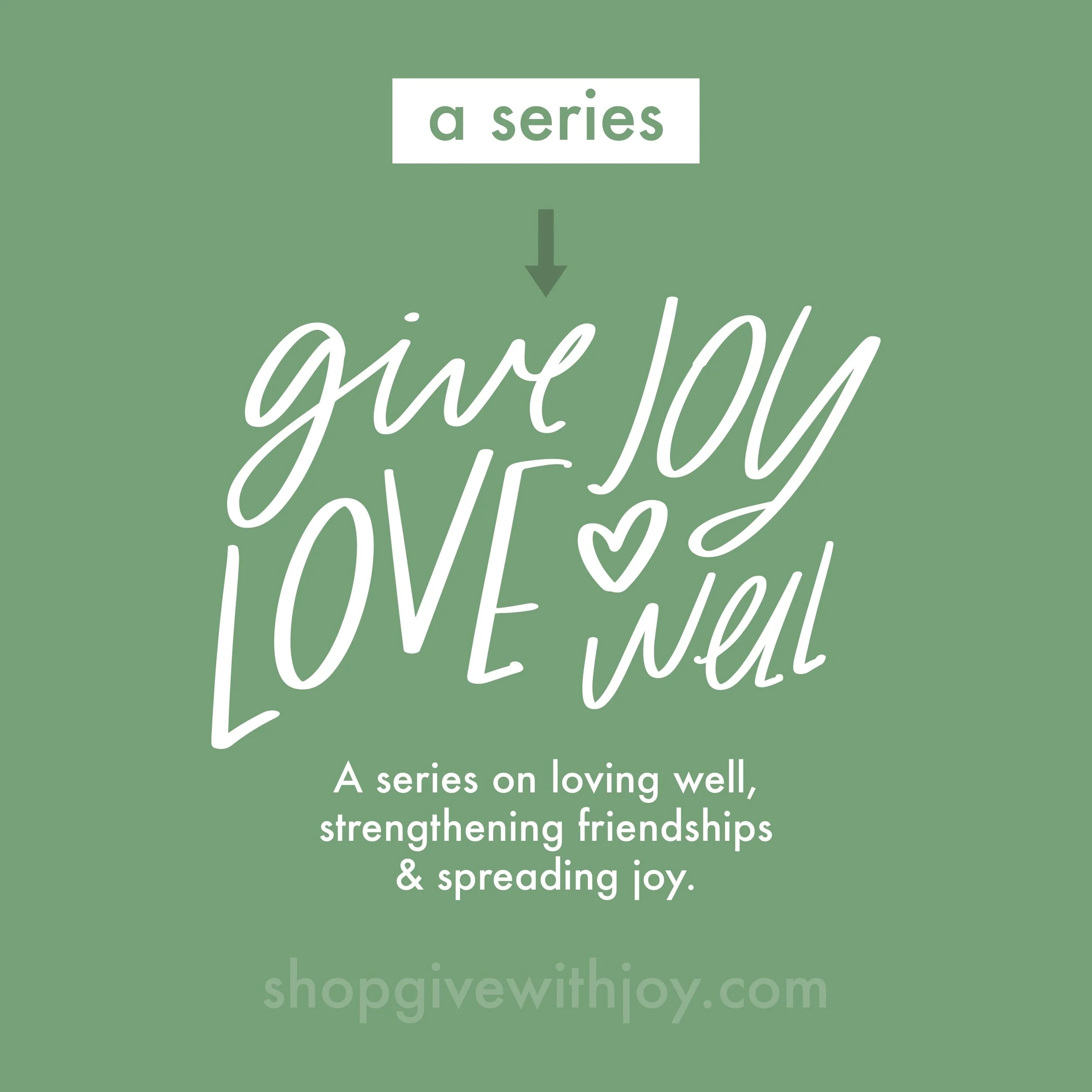 Give Joy , Love Well: Loving our neighbor