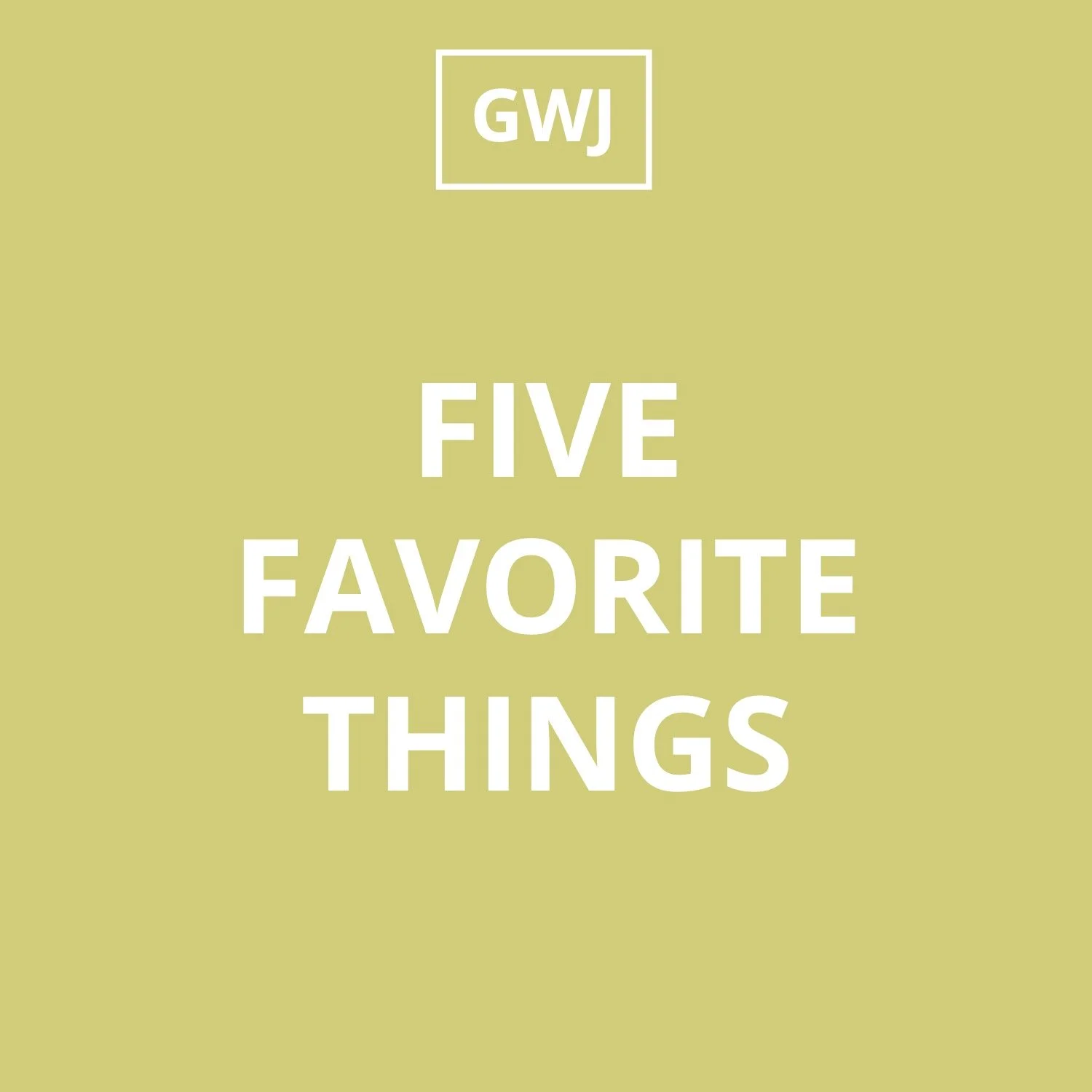 My Favorite Five: Things I love, inspire joy and work