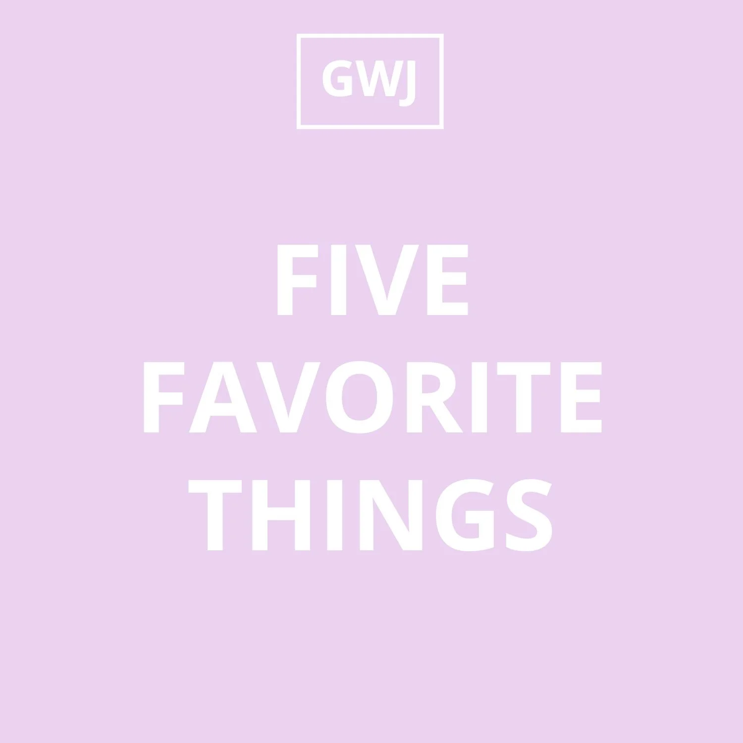 My Favorite Five: Things I love, inspire joy and actually work