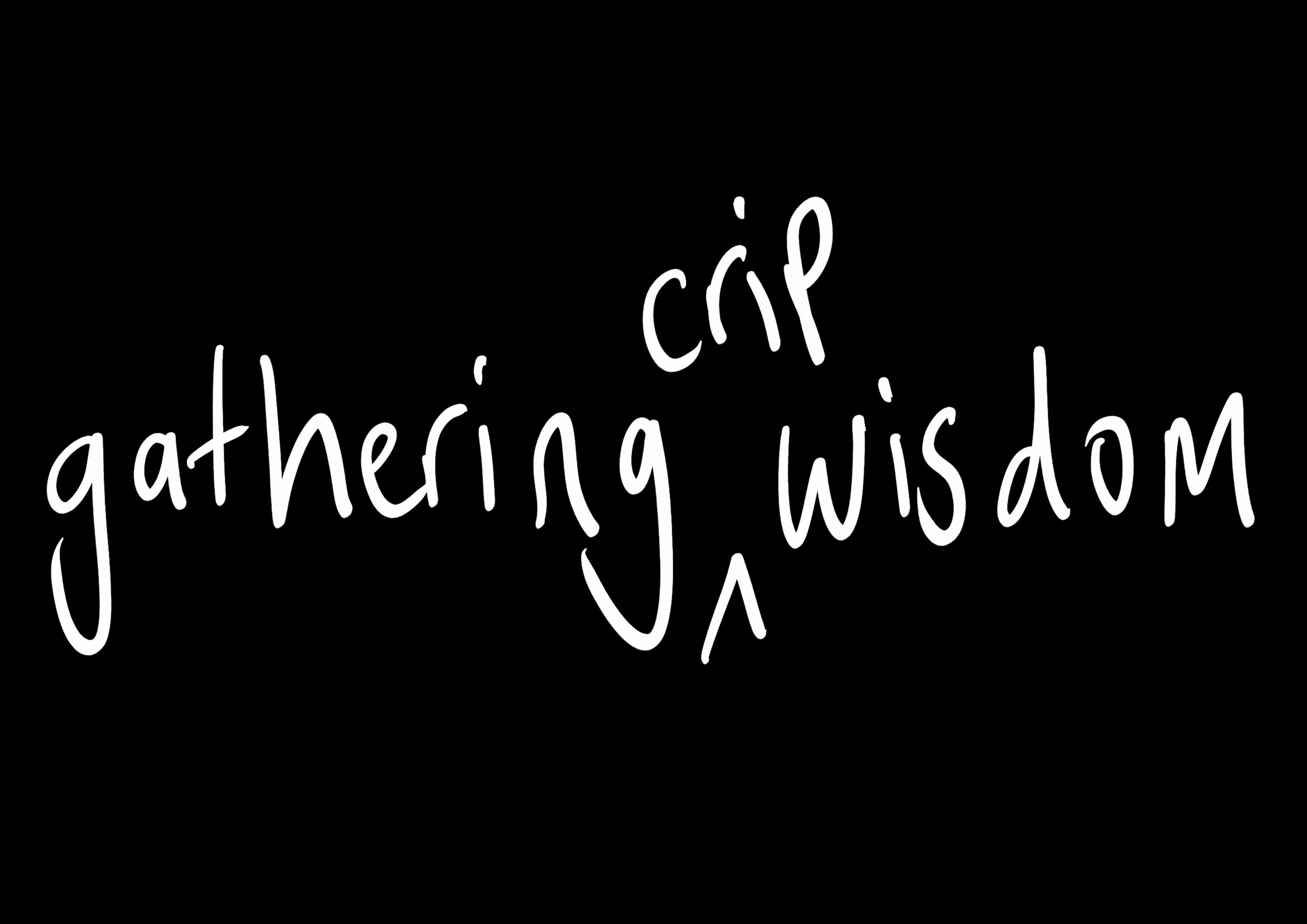 white handwritten words on a black background, read:  gathering crip wisdom