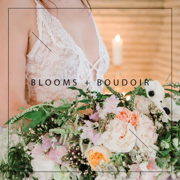 Blooms + Boudoir