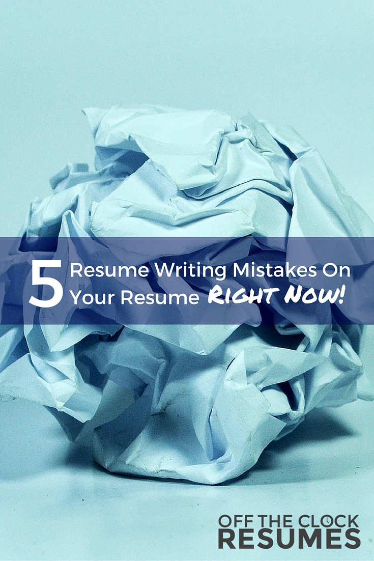 5 Resume Writing Mistakes On Your Resume Right Now | Off The Clock Resumes
