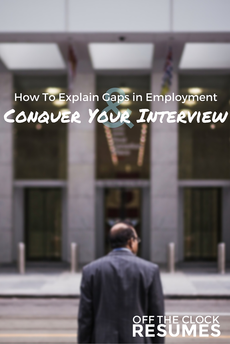 How To Explain Gaps in Employment and Conquer Your Interview | Off The Clock Resumes
