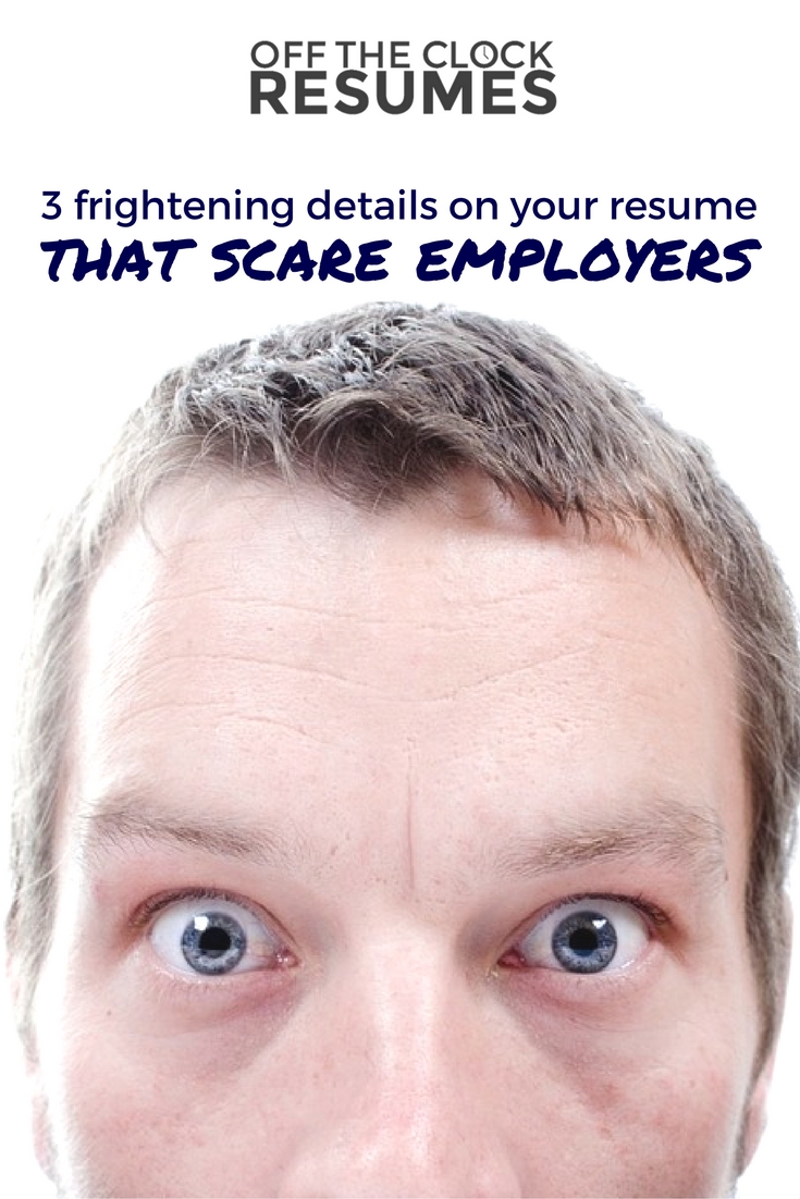 3 Frightening Details On Your Resume That Scare Employers | Off The Clock Resumes