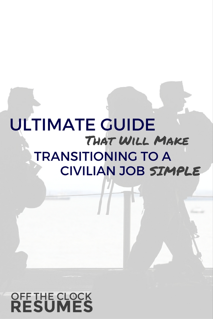 Ultimate Guide That Will Make Transitioning To A Civilian Job Simple | Off The Clock Resumes