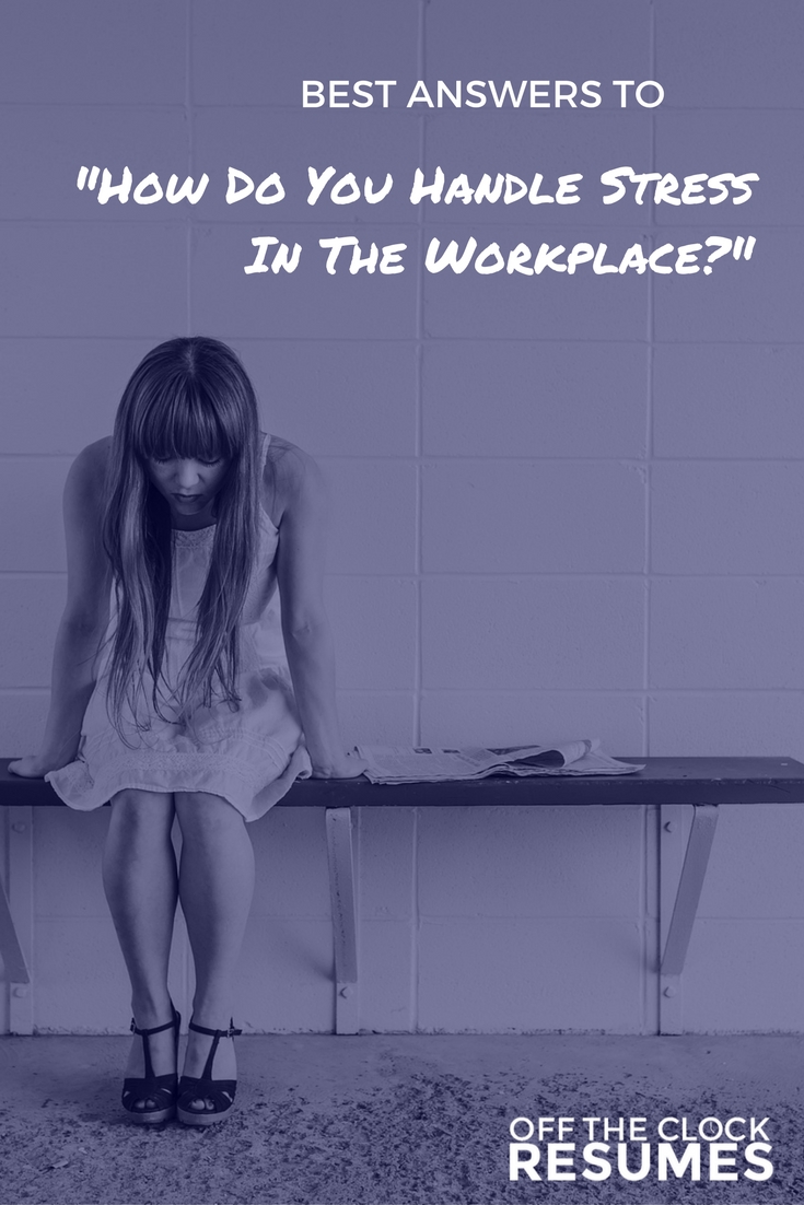 Best Answers To "How Do You Handle Stress In The Workplace?" | Off The Clock Resumes