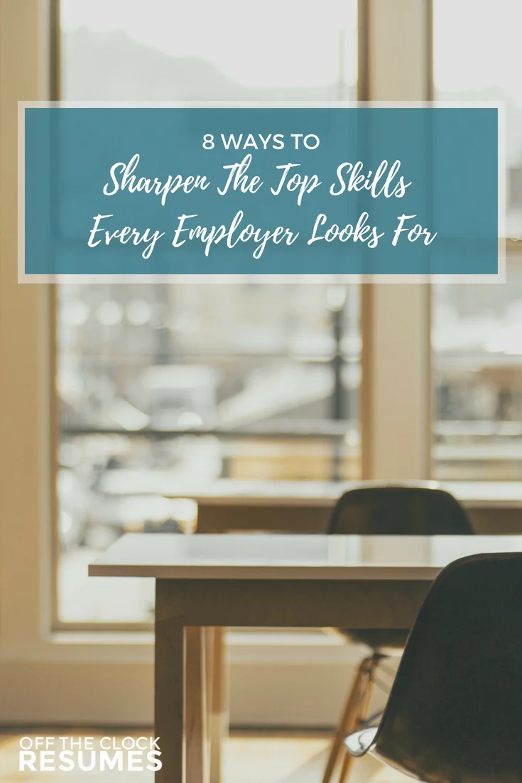 8 Ways To Sharpen The Top Skills Every Employer Looks For | Off The Clock Resumes