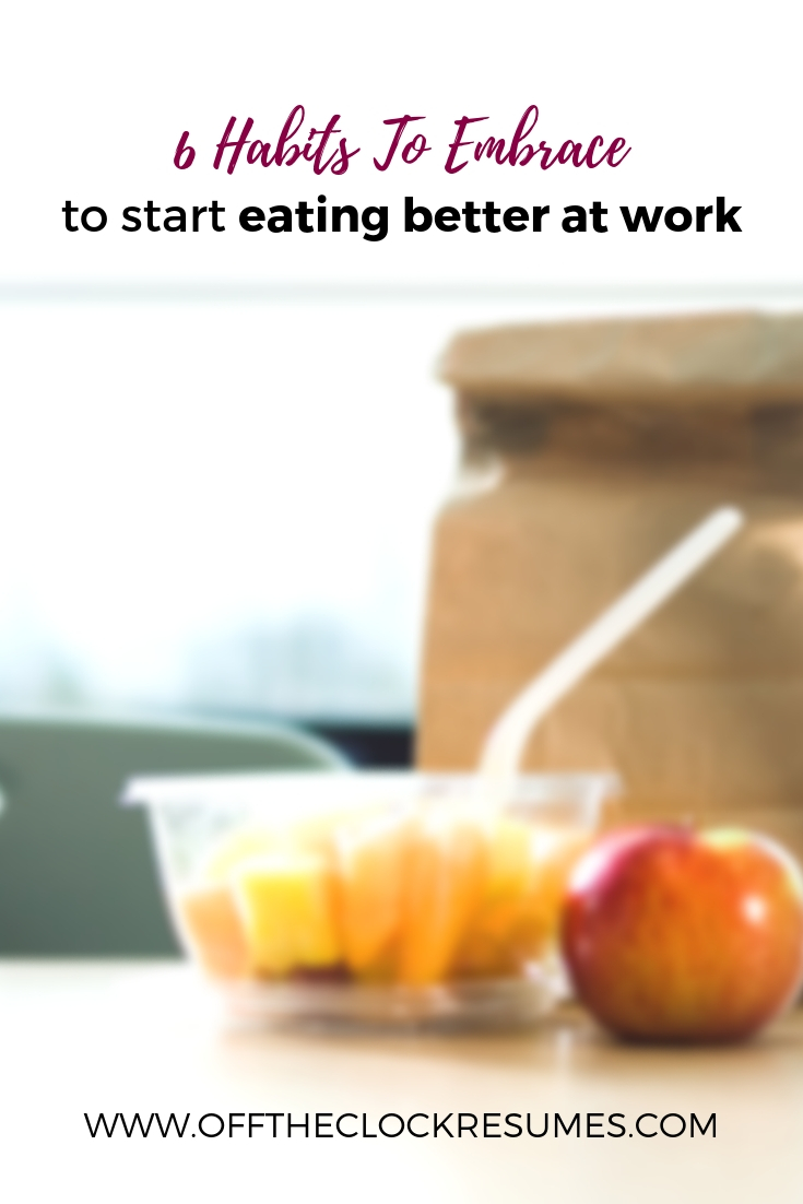 6 Habits To Embrace To Start Eating Better At Work | Off The Clock Resumes