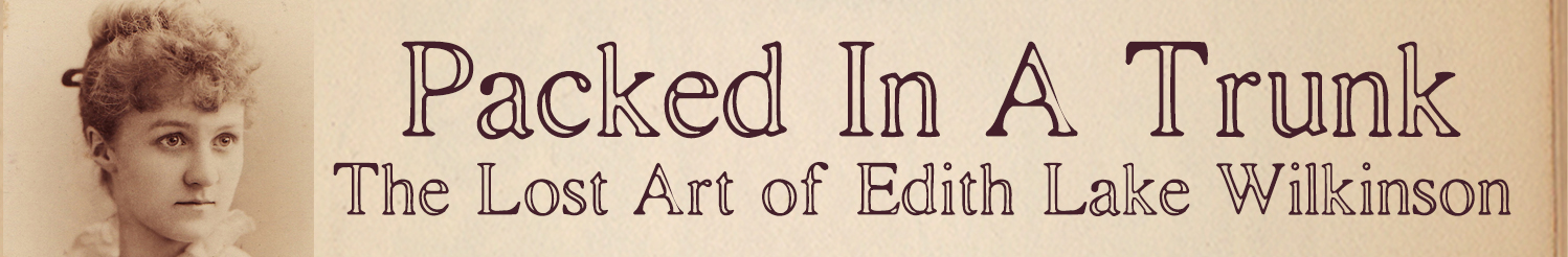 Packed in a Trunk: The Lost Art of Edith Lake Wilkinson