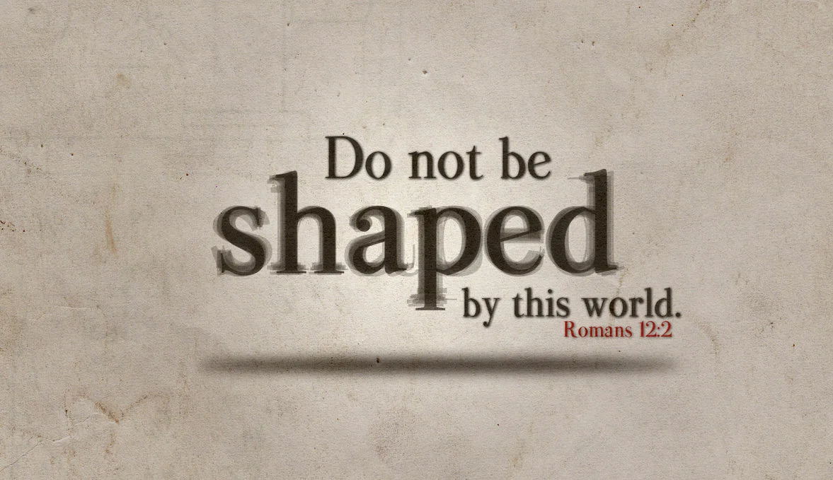 Romans 12:2 Shaped By God's Word And Not The World System — Tell The Lord  Thank You