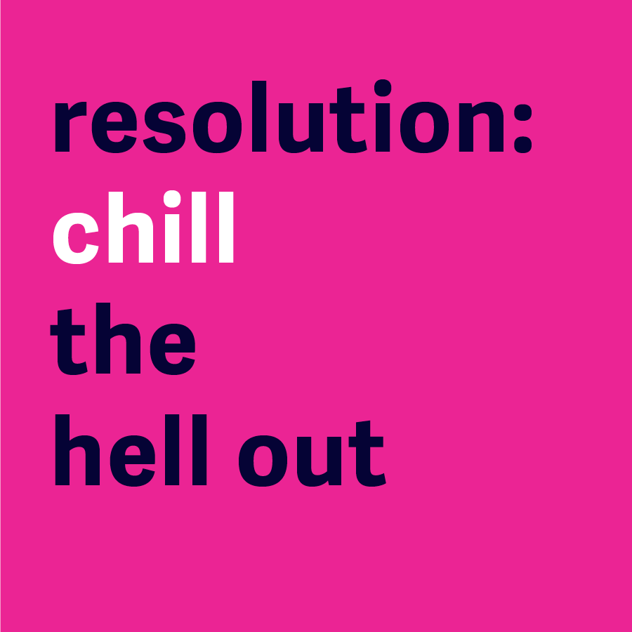 Resolution: Chill the Hell Out