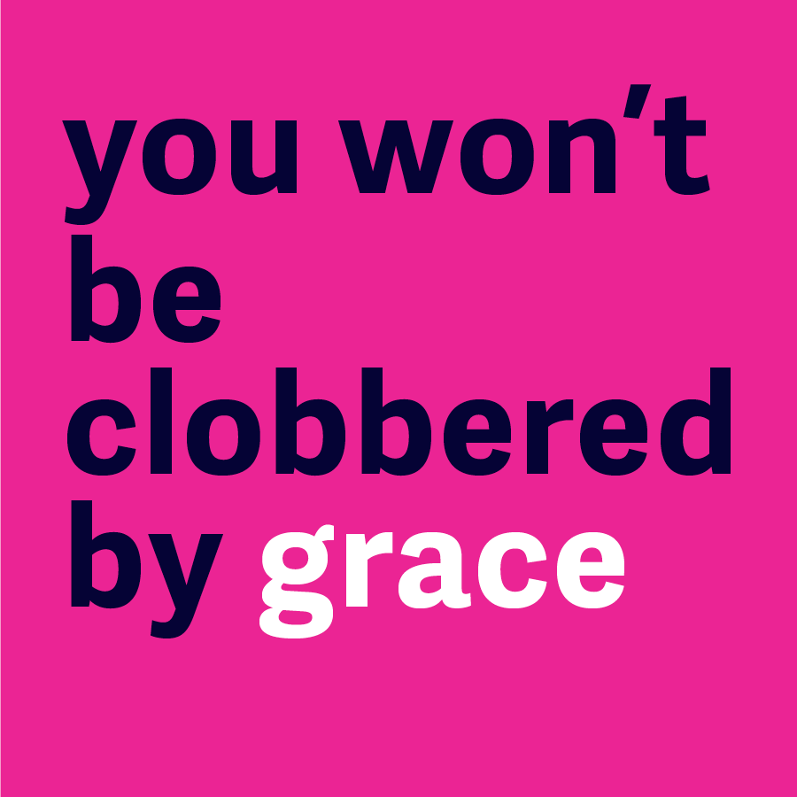 You won’t be clobbered by grace