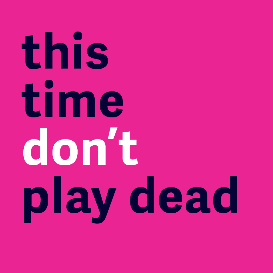 This Time Don't Play Dead