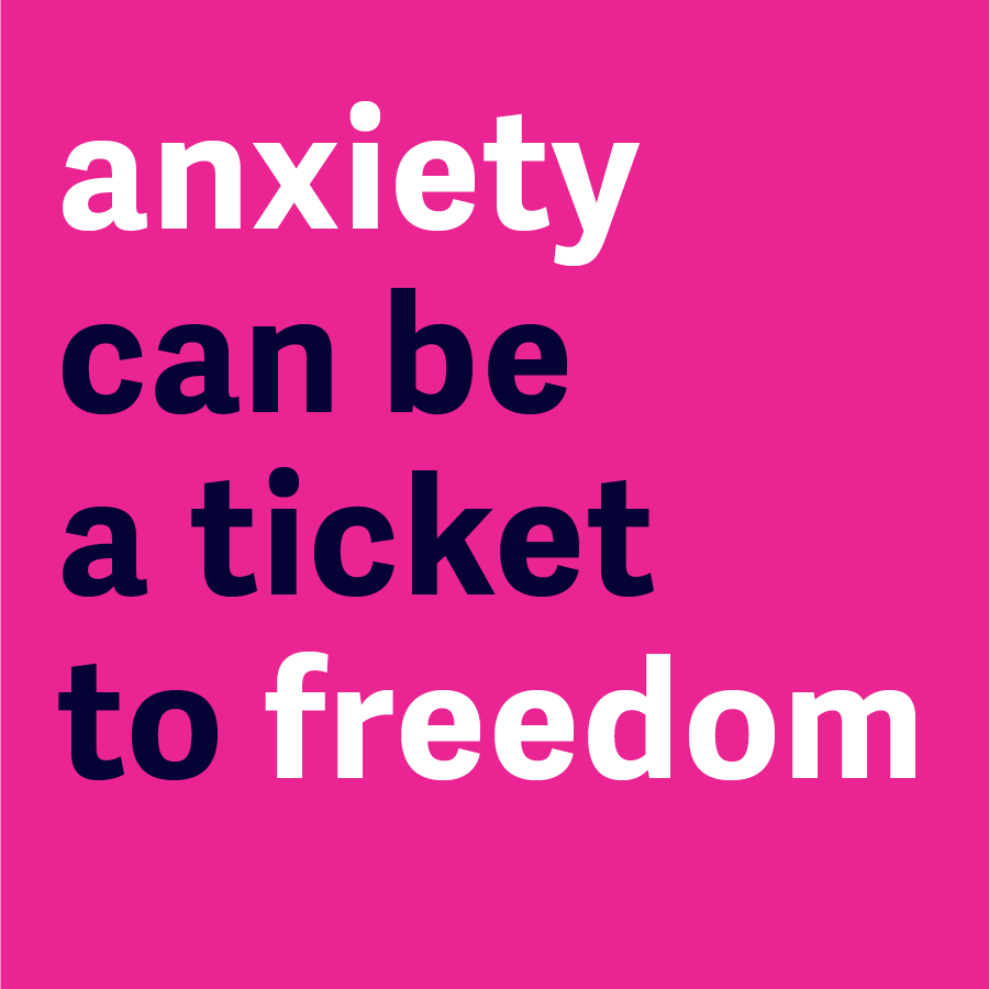 Anxiety can be a ticket to freedom