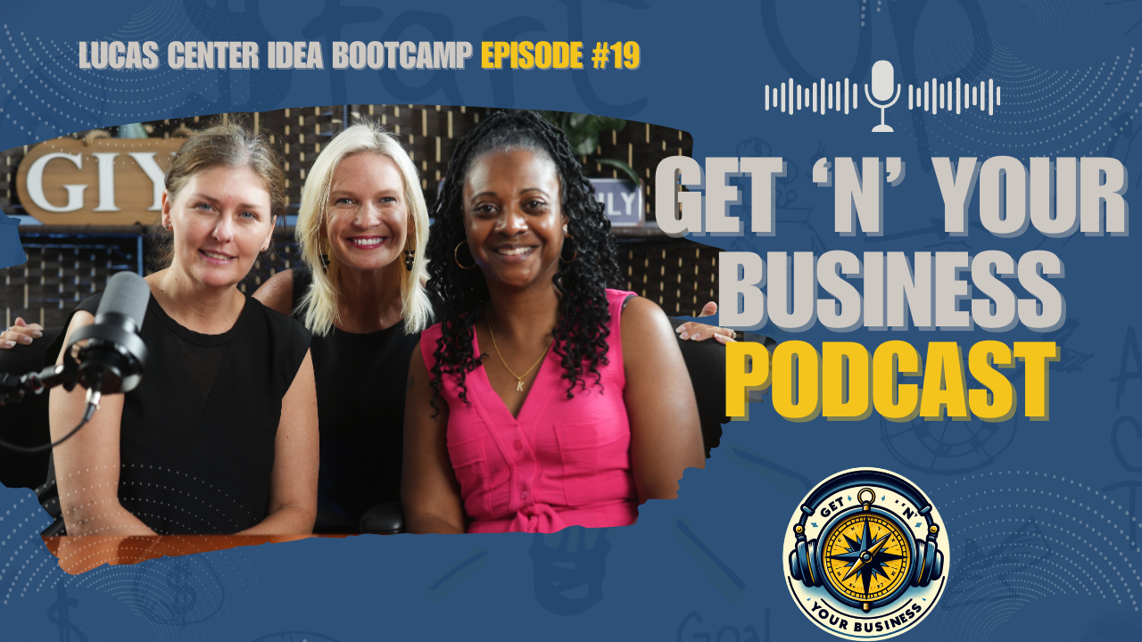 Get 'N' Your Business Podcast Ep. #19 | Lucas Center Idea Bootcamp