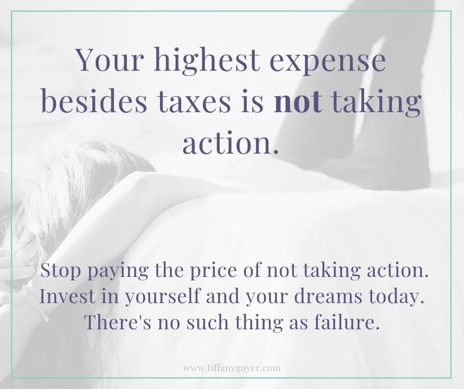 Your highest expense besides taxes is not taking action.jpg